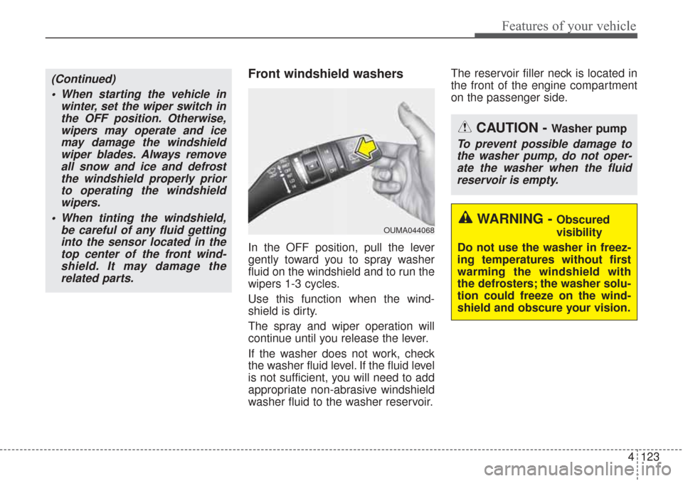 KIA Sorento 2017 3.G User Guide 4123
Features of your vehicle
Front windshield washers
In the OFF position, pull the lever
gently toward you to spray washer
fluid on the windshield and to run the
wipers 1-3 cycles.
Use this function