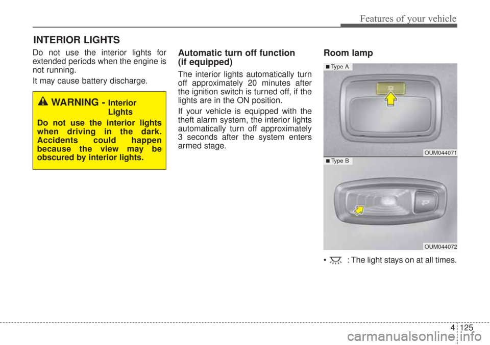 KIA Sorento 2017 3.G Owners Manual 4125
Features of your vehicle
Do not use the interior lights for
extended periods when the engine is
not running.
It may cause battery discharge.Automatic turn off function 
(if equipped)
The interior