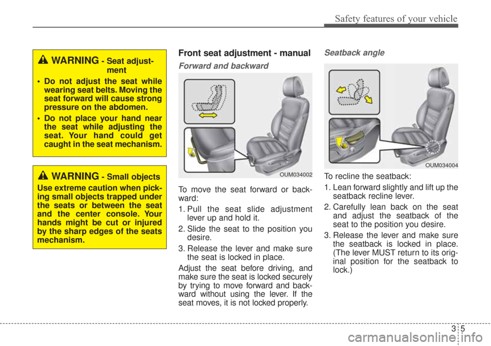 KIA Sorento 2017 3.G Owners Manual 35
Safety features of your vehicle
Front seat adjustment - manual
Forward and backward
To move the seat forward or back-
ward:
1. Pull the seat slide adjustmentlever up and hold it.
2. Slide the seat 