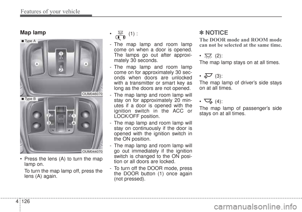 KIA Sorento 2017 3.G Owners Manual Features of your vehicle
126
4
Map lamp
Press the lens (A) to turn the map
lamp on.
To turn the map lamp off, press the
lens (A) again. (1) :
- The map lamp and room lamp
come on when a door is ope KIA Sorento 2017 3.G Owners Manual Features of your vehicle
126
4
Map lamp
Press the lens (A) to turn the map
lamp on.
To turn the map lamp off, press the
lens (A) again. (1) :
- The map lamp and room lamp
come on when a door is ope