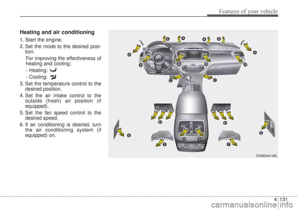 KIA Sorento 2017 3.G Owners Manual 4131
Features of your vehicle
Heating and air conditioning
1. Start the engine.
2. Set the mode to the desired posi-tion.
For improving the effectiveness of
heating and cooling;- Heating:
- Cooling:
3