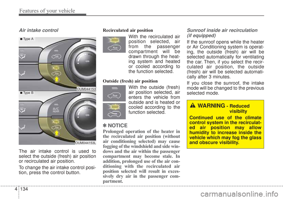 KIA Sorento 2017 3.G Owners Manual Features of your vehicle
134
4
Air intake control
The air intake control is used to
select the outside (fresh) air position
or recirculated air position.
To change the air intake control posi-
tion, KIA Sorento 2017 3.G Owners Manual Features of your vehicle
134
4
Air intake control
The air intake control is used to
select the outside (fresh) air position
or recirculated air position.
To change the air intake control posi-
tion,