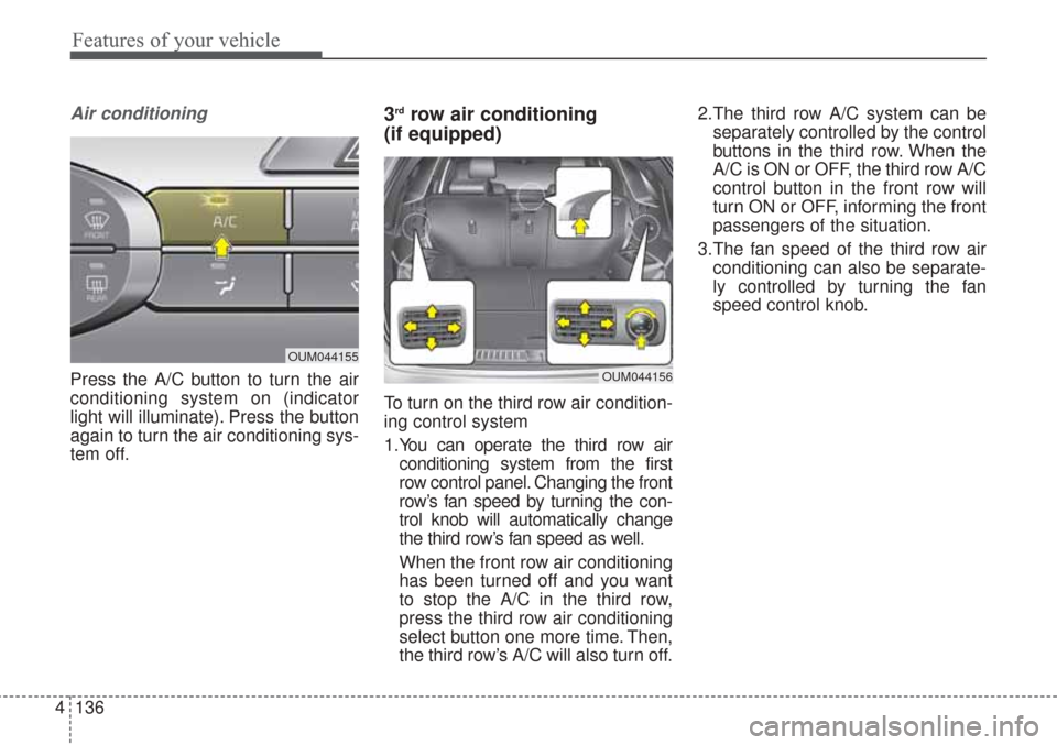 KIA Sorento 2017 3.G Owners Manual Features of your vehicle
136
4
Air conditioning
Press the A/C button to turn the air
conditioning system on (indicator
light will illuminate). Press the button
again to turn the air conditioning sys-
