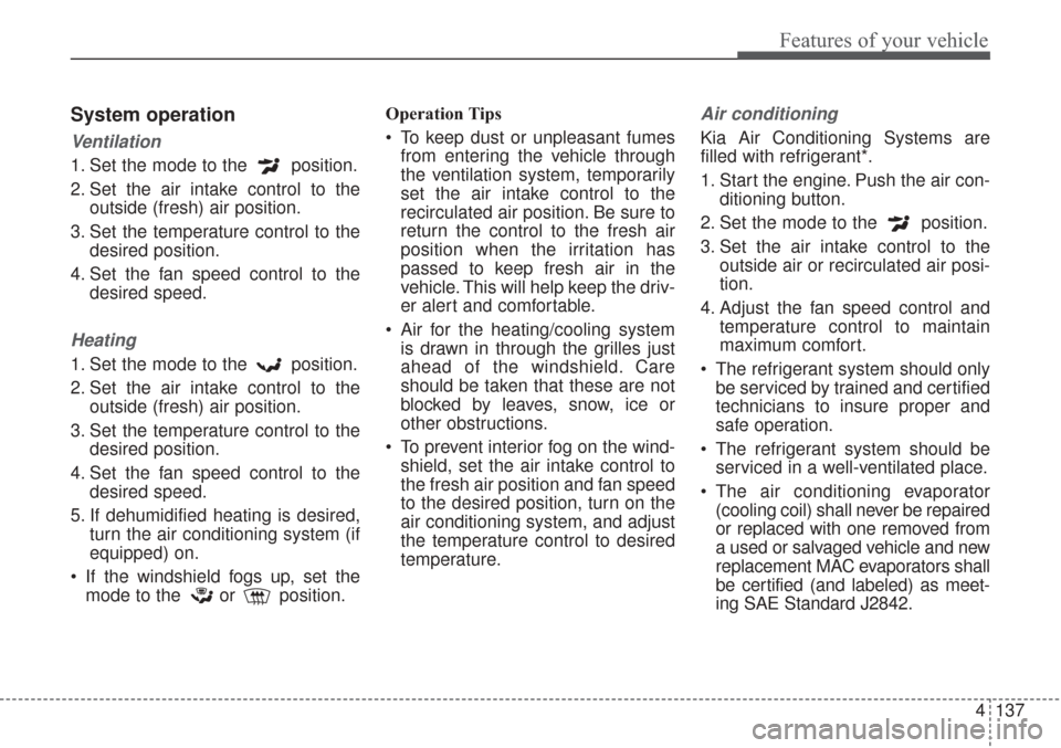 KIA Sorento 2017 3.G Owners Manual 4137
Features of your vehicle
System operation
Ventilation
1. Set the mode to the  position.
2. Set the air intake control to theoutside (fresh) air position.
3. Set the temperature control to the des