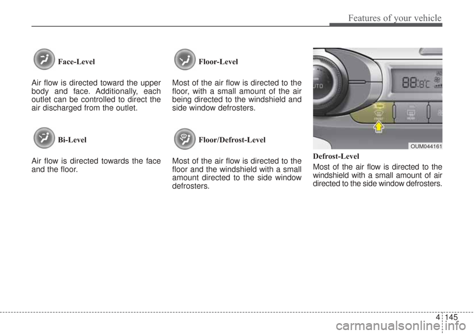 KIA Sorento 2017 3.G Owners Manual 4145
Features of your vehicle
Face-Level
Air flow is directed toward the upper
body and face. Additionally, each
outlet can be controlled to direct the
air discharged from the outlet.
Bi-Level
Air fl KIA Sorento 2017 3.G Owners Manual 4145
Features of your vehicle
Face-Level
Air flow is directed toward the upper
body and face. Additionally, each
outlet can be controlled to direct the
air discharged from the outlet.
Bi-Level
Air fl