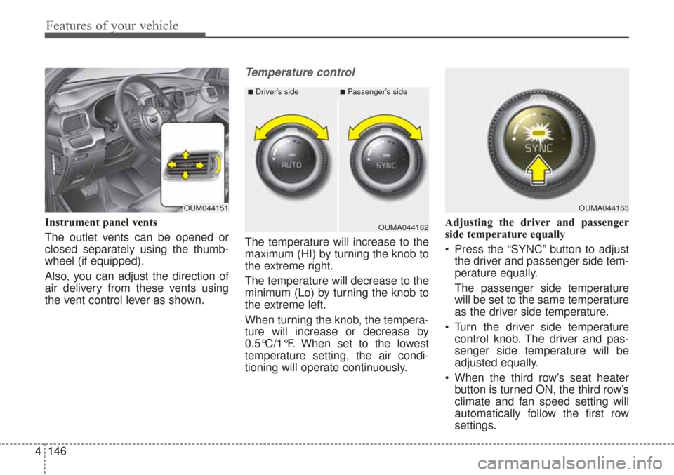 KIA Sorento 2017 3.G Owners Manual Features of your vehicle
146
4
Instrument panel vents
The outlet vents can be opened or
closed separately using the thumb-
wheel (if equipped).
Also, you can adjust the direction of
air delivery from 