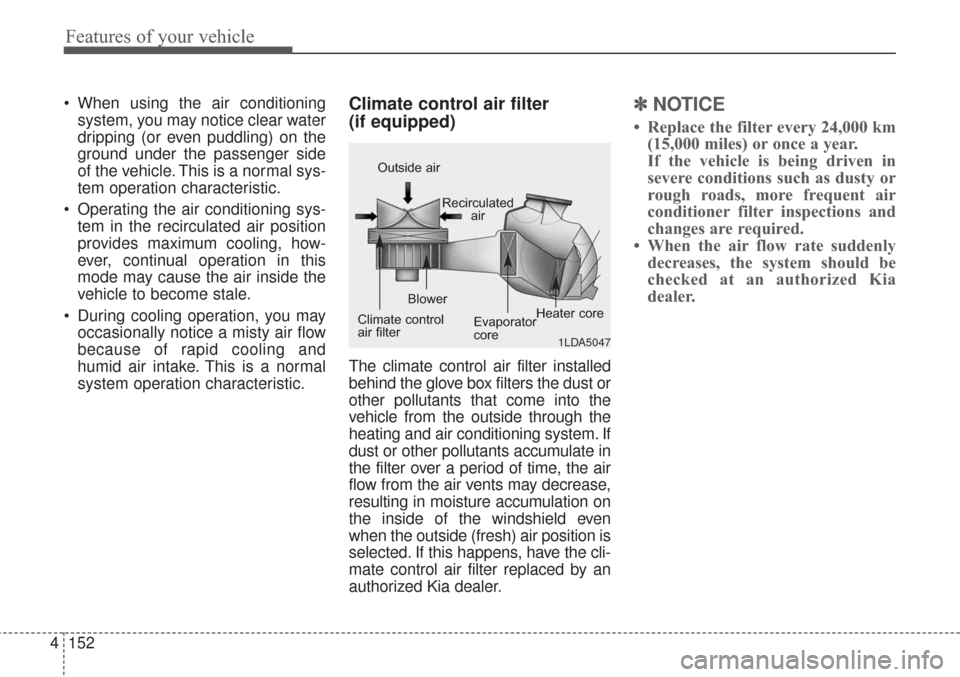 KIA Sorento 2017 3.G Owners Manual Features of your vehicle
152
4
 When using the air conditioning
system, you may notice clear water
dripping (or even puddling) on the
ground under the passenger side
of the vehicle. This is a normal s