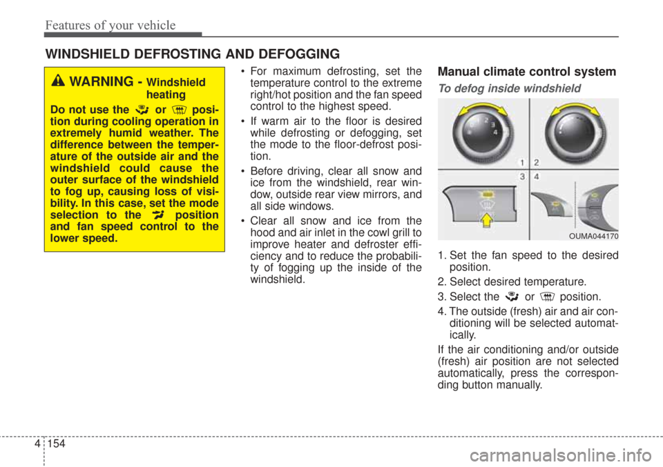 KIA Sorento 2017 3.G Owners Manual Features of your vehicle
154
4
 For maximum defrosting, set the
temperature control to the extreme
right/hot position and the fan speed
control to the highest speed.
 If warm air to the floor is desir