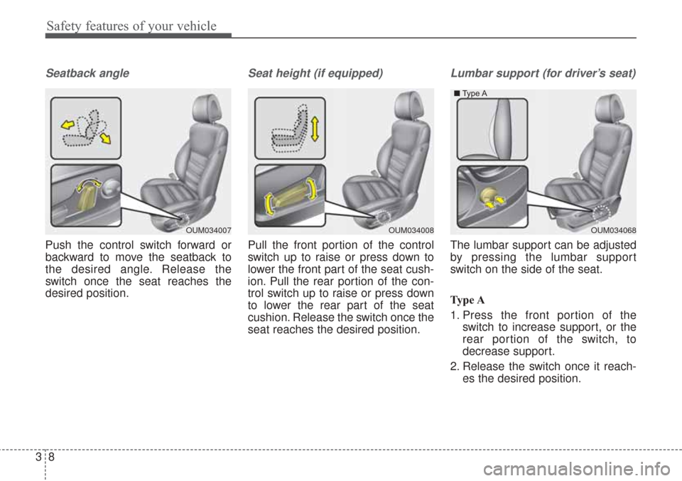 KIA Sorento 2017 3.G Owners Manual Safety features of your vehicle
83
Seatback angle
Push the control switch forward or
backward to move the seatback to
the desired angle. Release the
switch once the seat reaches the
desired position.
