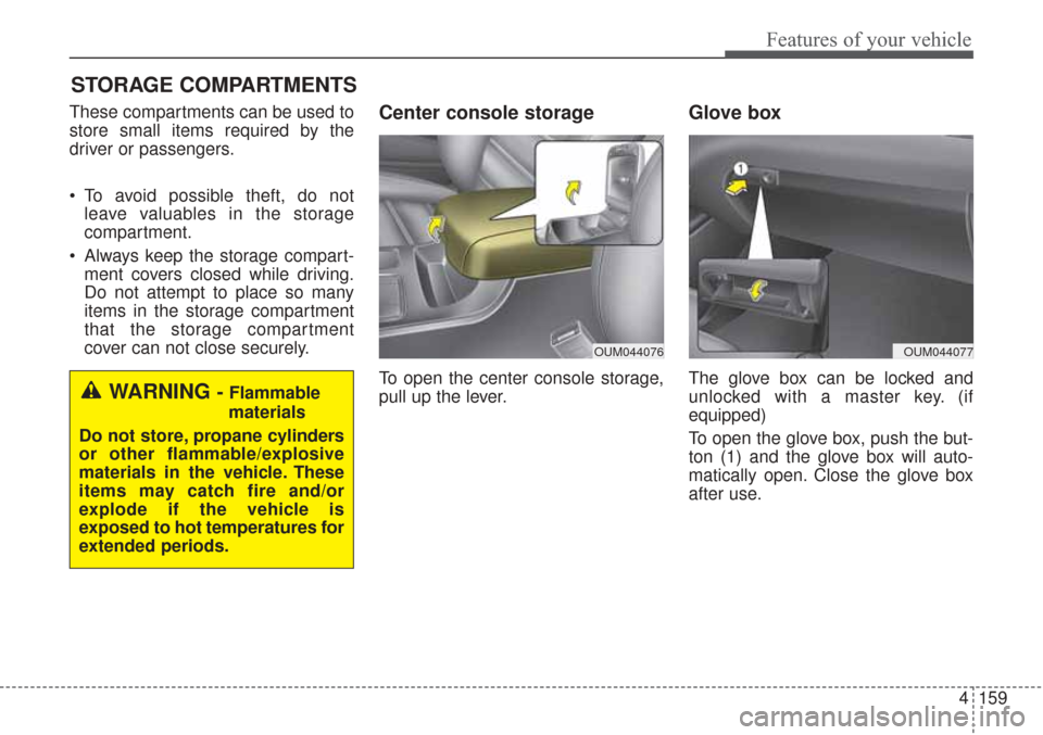 KIA Sorento 2017 3.G Owners Manual 4159
Features of your vehicle
STORAGE COMPARTMENTS 
These compartments can be used to
store small items required by the
driver or passengers.
 To avoid possible theft, do notleave valuables in the sto