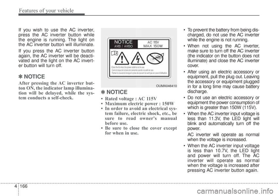 KIA Sorento 2017 3.G User Guide Features of your vehicle
166
4
If you wish to use the AC inverter,
press the AC inverter button while
the engine is running. The light on
the AC inverter button will illuminate.
If you press the AC in