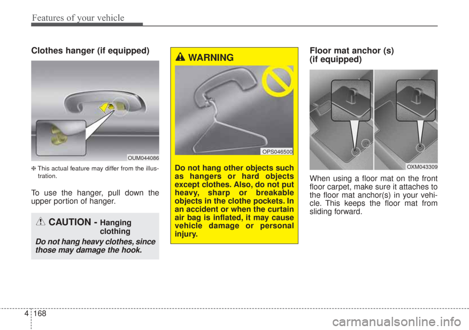 KIA Sorento 2017 3.G Owners Manual Features of your vehicle
168
4
Clothes hanger (if equipped)
❈ This actual feature may differ from the illus-
tration.
To use the hanger, pull down the
upper portion of hanger.
Floor mat anchor (s)
KIA Sorento 2017 3.G Owners Manual Features of your vehicle
168
4
Clothes hanger (if equipped)
❈ This actual feature may differ from the illus-
tration.
To use the hanger, pull down the
upper portion of hanger.
Floor mat anchor (s)