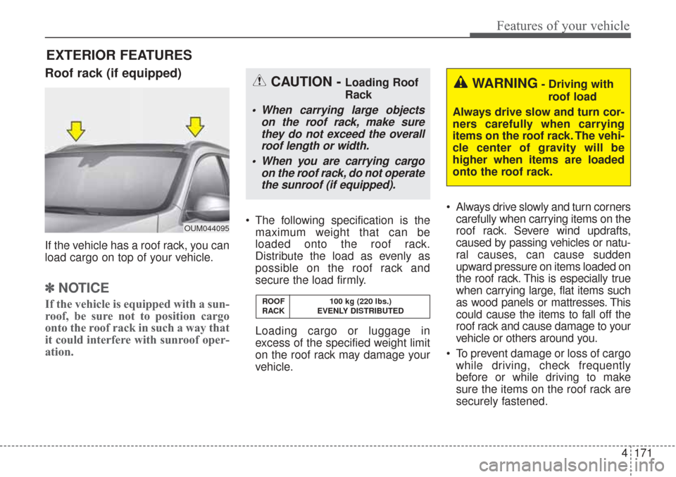 KIA Sorento 2017 3.G Owners Manual 4171
Features of your vehicle
EXTERIOR FEATURES
Roof rack (if equipped)
If the vehicle has a roof rack, you can
load cargo on top of your vehicle.
✽ ✽NOTICE
If the vehicle is equipped with a sun-
KIA Sorento 2017 3.G Owners Manual 4171
Features of your vehicle
EXTERIOR FEATURES
Roof rack (if equipped)
If the vehicle has a roof rack, you can
load cargo on top of your vehicle.
✽ ✽NOTICE
If the vehicle is equipped with a sun-
