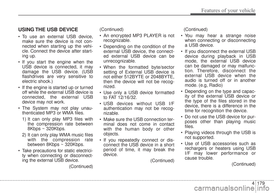 KIA Sorento 2017 3.G Owners Manual 4179
Features of your vehicle
USING THE USB DEVICE
 To use an external USB device,
make sure the device is not con-
nected when starting up the vehi-
cle. Connect the device after start-
ing up.
 If y