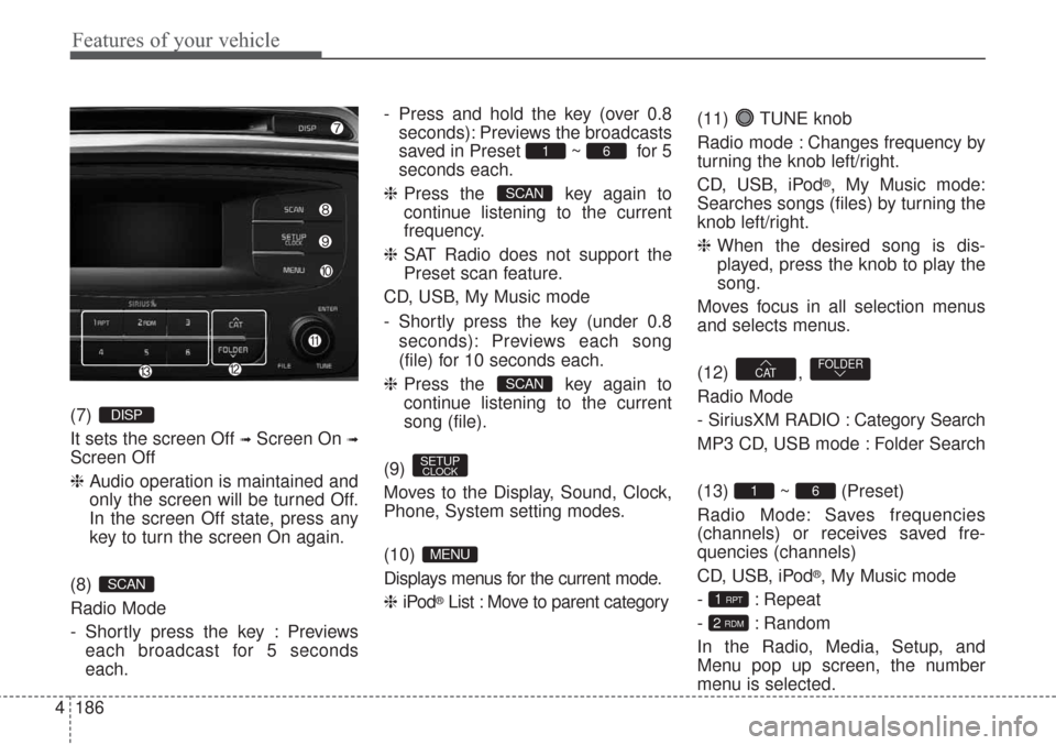 KIA Sorento 2017 3.G Owners Manual Features of your vehicle
186 4
(7) 
It sets the screen Off 
➟Screen On ➟
Screen Off
❈Audio operation is maintained and
only the screen will be turned Off.
In the screen Off state, press any
key 