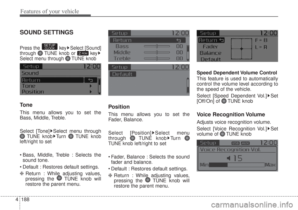 KIA Sorento 2017 3.G Owners Manual Features of your vehicle
188 4
SOUND SETTINGS
Press the  key Select [Sound]
through  TUNE knob or  key
Select menu through  TUNE knob
Tone
This menu allows you to set the
Bass, Middle, Treble.
Select 