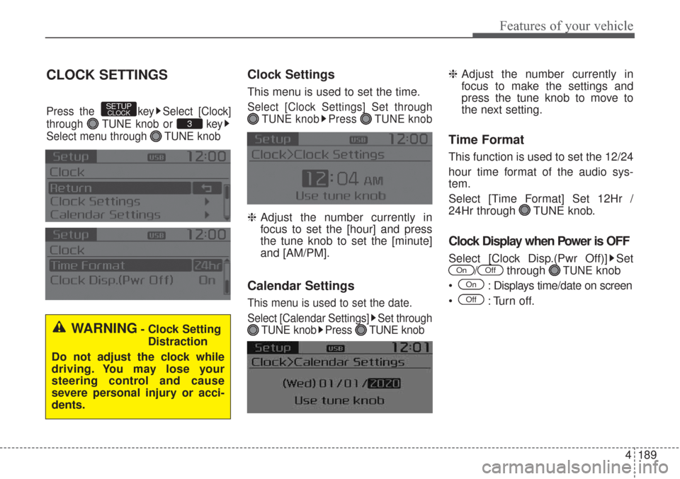 KIA Sorento 2017 3.G Owners Manual 4189
Features of your vehicle
CLOCK SETTINGS
Press the  key Select [Clock]
through  TUNE knob or  key
Select menu through  TUNE knob
Clock Settings
This menu is used to set the time.
Select [Clock Set