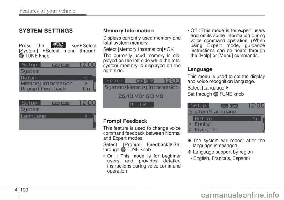 KIA Sorento 2017 3.G Owners Manual Features of your vehicle
190 4
SYSTEM SETTINGS
Press the  key Select
[System]  Select menu through 
TUNE knob
Memory Information
Displays currently used memory and
total system memory.
Select [Memory 