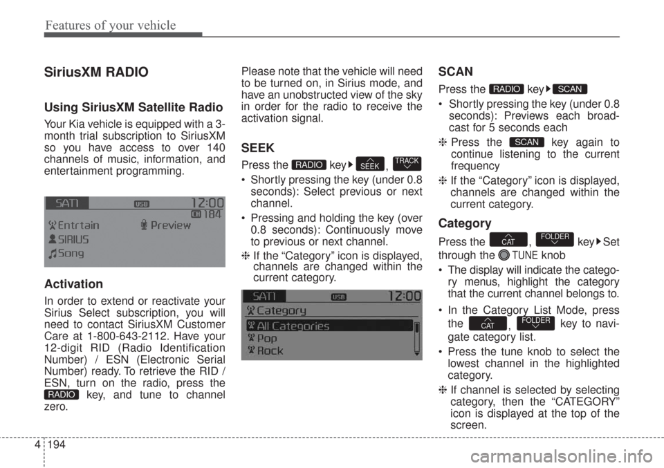 KIA Sorento 2017 3.G Owners Manual Features of your vehicle
194 4
SiriusXM RADIO
Using SiriusXM Satellite Radio
Your Kia vehicle is equipped with a 3-
month trial subscription to SiriusXM
so you have access to over 140
channels of musi