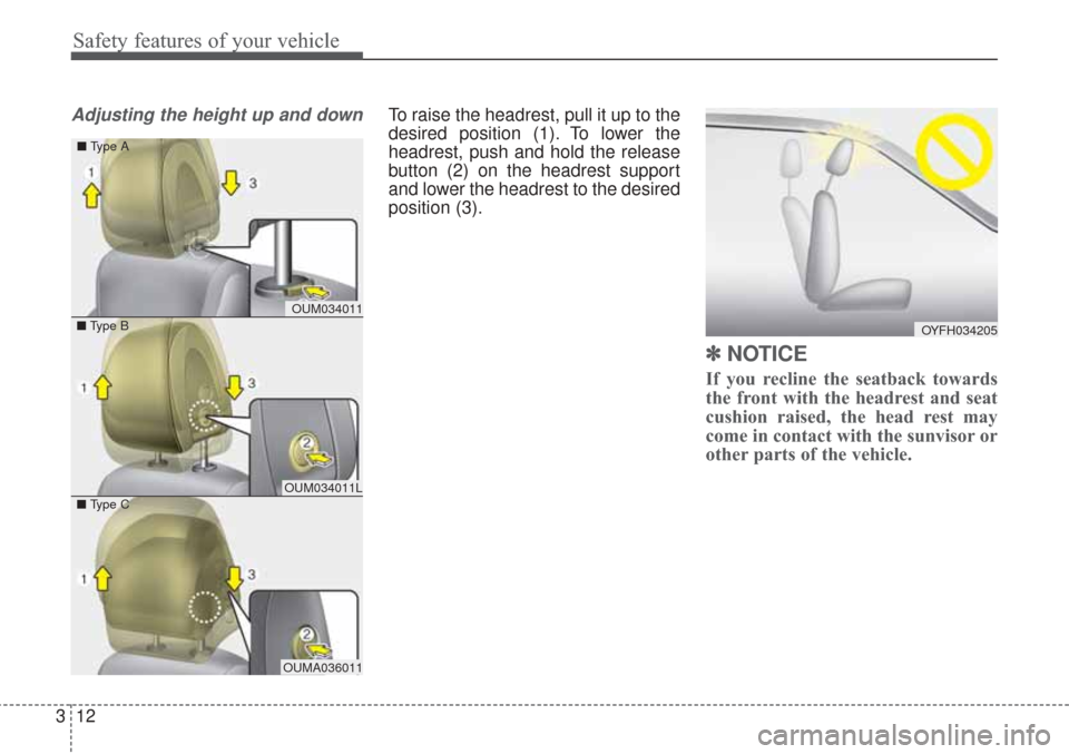 KIA Sorento 2017 3.G Owners Manual Safety features of your vehicle
12
3
Adjusting the height up and downTo raise the headrest, pull it up to the
desired position (1). To lower the
headrest, push and hold the release
button (2) on the h