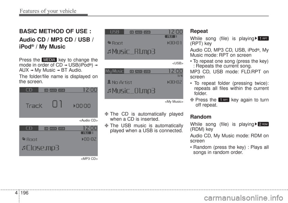 KIA Sorento 2017 3.G Owners Manual Features of your vehicle
196 4
BASIC METHOD OF USE :
Audio CD / MP3 CD / USB /
iPod
®/ My Music
Press the key to change the
mode in order of CD
➟ USB(iPod®) ➟
AUX ➟ My Music ➟ BT Audio.
Th KIA Sorento 2017 3.G Owners Manual Features of your vehicle
196 4
BASIC METHOD OF USE :
Audio CD / MP3 CD / USB /
iPod
®/ My Music
Press the key to change the
mode in order of CD
➟ USB(iPod®) ➟
AUX ➟ My Music ➟ BT Audio.
Th