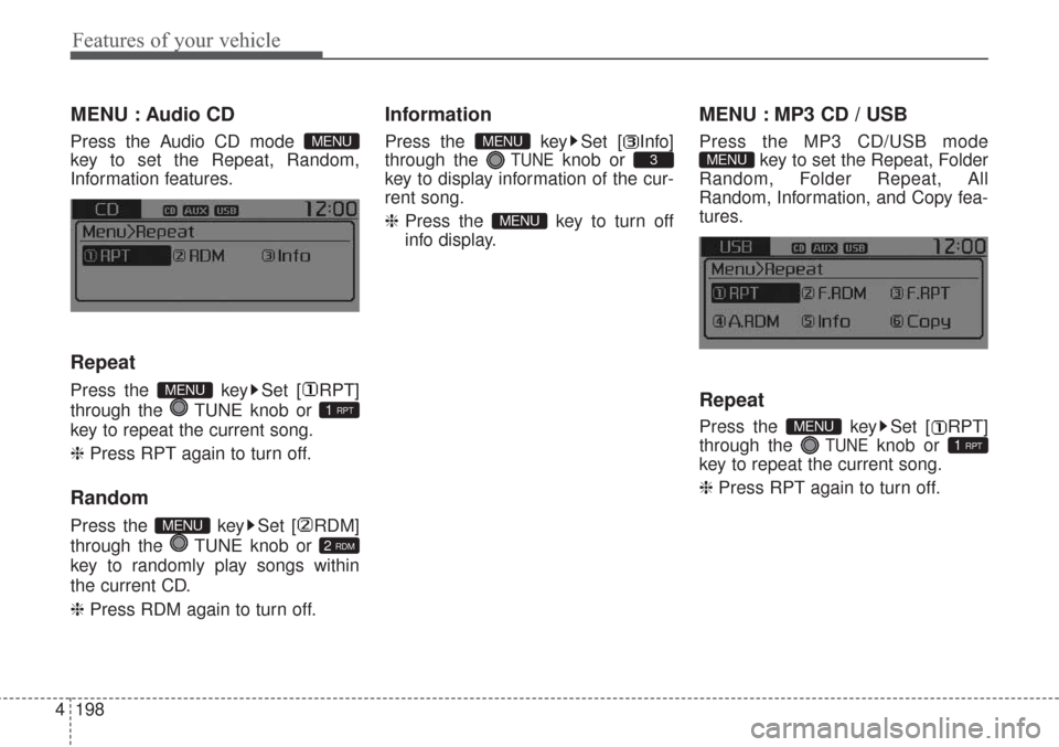 KIA Sorento 2017 3.G Owners Manual Features of your vehicle
198 4
MENU : Audio CD
Press the Audio CD mode 
key to set the Repeat, Random,
Information features.
Repeat
Press the  key Set [ RPT]
through the  TUNE knob or 
key to repeat t