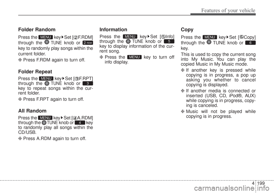 KIA Sorento 2017 3.G Owners Manual 4199
Features of your vehicle
Folder Random
Press the  key Set [ F.RDM]
through the 
TUNEknob or 
key to randomly play songs within the
current folder.
❈ Press F.RDM again to turn off.
Folder Repeat