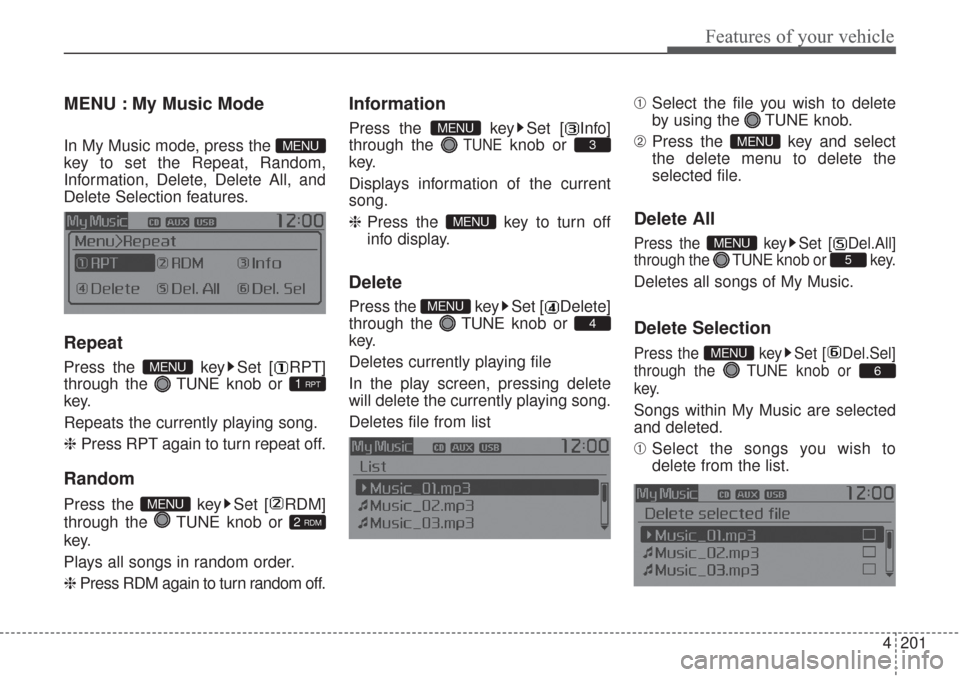 KIA Sorento 2017 3.G Owners Manual 4201
Features of your vehicle
MENU : My Music Mode
In My Music mode, press the
key to set the Repeat, Random,
Information, Delete, Delete All, and
Delete Selection features.
Repeat
Press the key Set KIA Sorento 2017 3.G Owners Manual 4201
Features of your vehicle
MENU : My Music Mode
In My Music mode, press the
key to set the Repeat, Random,
Information, Delete, Delete All, and
Delete Selection features.
Repeat
Press the key Set
