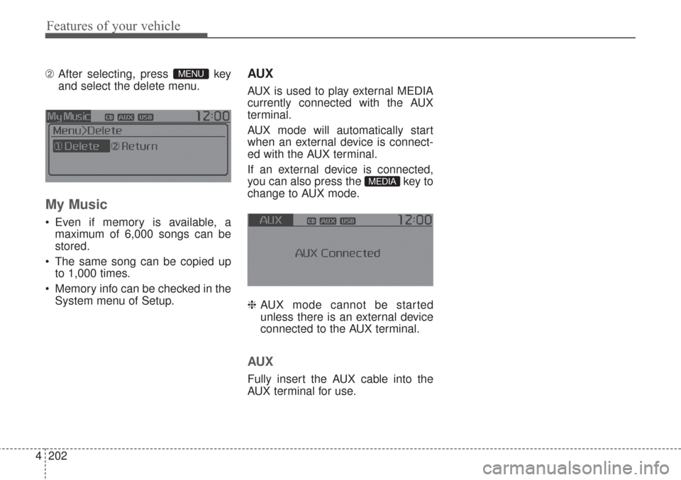 KIA Sorento 2017 3.G Owners Manual Features of your vehicle
202 4
➁After selecting, press  key
and select the delete menu.
My Music
 Even if memory is available, a
maximum of 6,000 songs can be
stored.
 The same song can be copied up