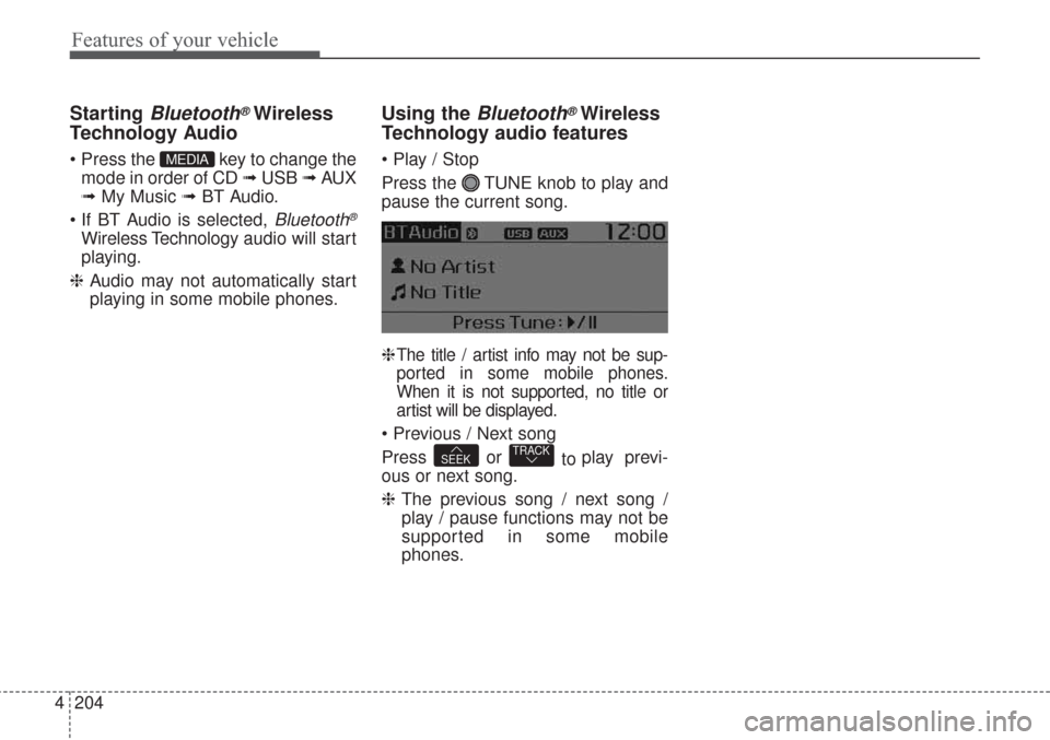 KIA Sorento 2017 3.G Owners Manual Features of your vehicle
204 4
Starting Bluetooth®Wireless
Technology Audio
 key to change the
mode in order of CD ➟ USB ➟ AUX
➟ My Music ➟ BT Audio.

Bluetooth®
Wireless Technology audio wi