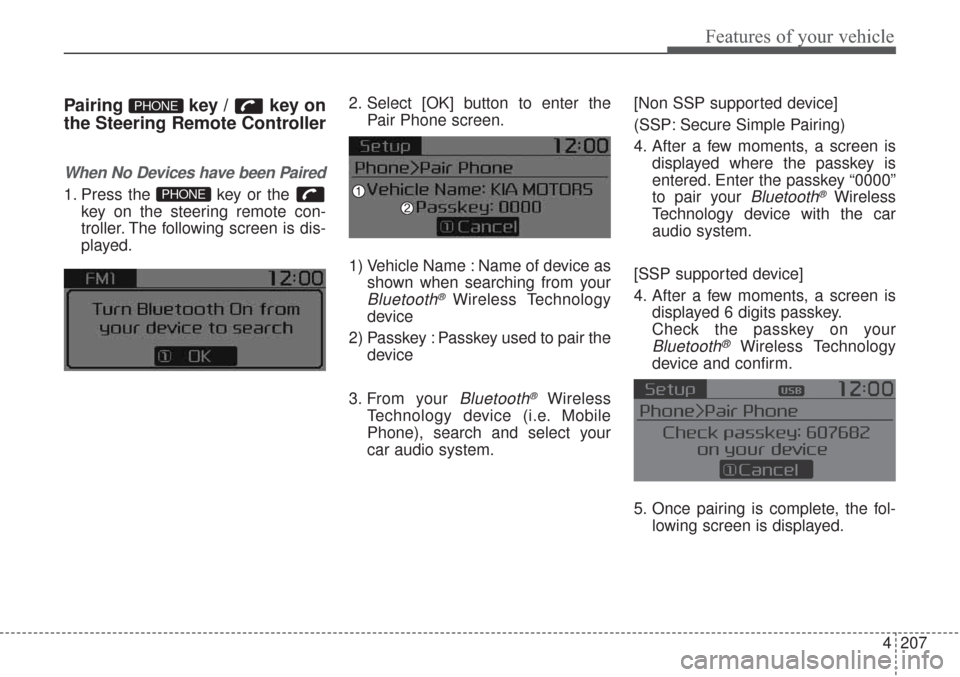 KIA Sorento 2017 3.G Owners Manual 4207
Features of your vehicle
Pairing key / key on
the Steering Remote Controller
When No Devices have been Paired
1. Press the key or the
key on the steering remote con-
troller. The following sc KIA Sorento 2017 3.G Owners Manual 4207
Features of your vehicle
Pairing key / key on
the Steering Remote Controller
When No Devices have been Paired
1. Press the key or the
key on the steering remote con-
troller. The following sc