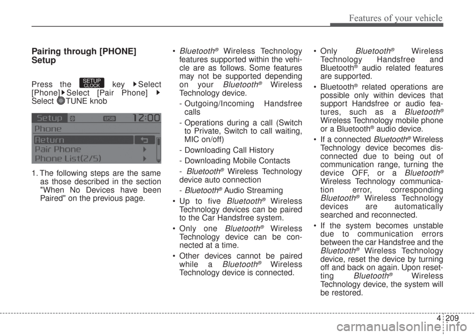 KIA Sorento 2017 3.G Owners Manual 4209
Features of your vehicle
Pairing through [PHONE]
Setup
Press the  key  Select
[Phone] Select [Pair Phone] 
Select TUNE knob
1. The following steps are the same
as those described in the section
"