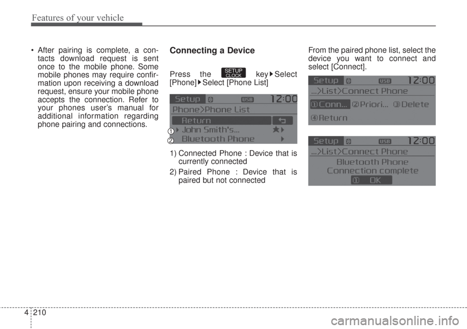 KIA Sorento 2017 3.G Owners Manual Features of your vehicle
210 4
 After pairing is complete, a con-
tacts download request is sent
once to the mobile phone. Some
mobile phones may require confir-
mation upon receiving a download
reque