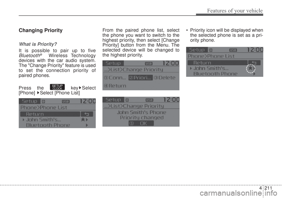 KIA Sorento 2017 3.G Owners Manual 4211
Features of your vehicle
Changing Priority
What is Priority?
It is possible to pair up to five
Bluetooth®Wireless Technology
devices with the car audio system.
The "Change Priority" feature is u