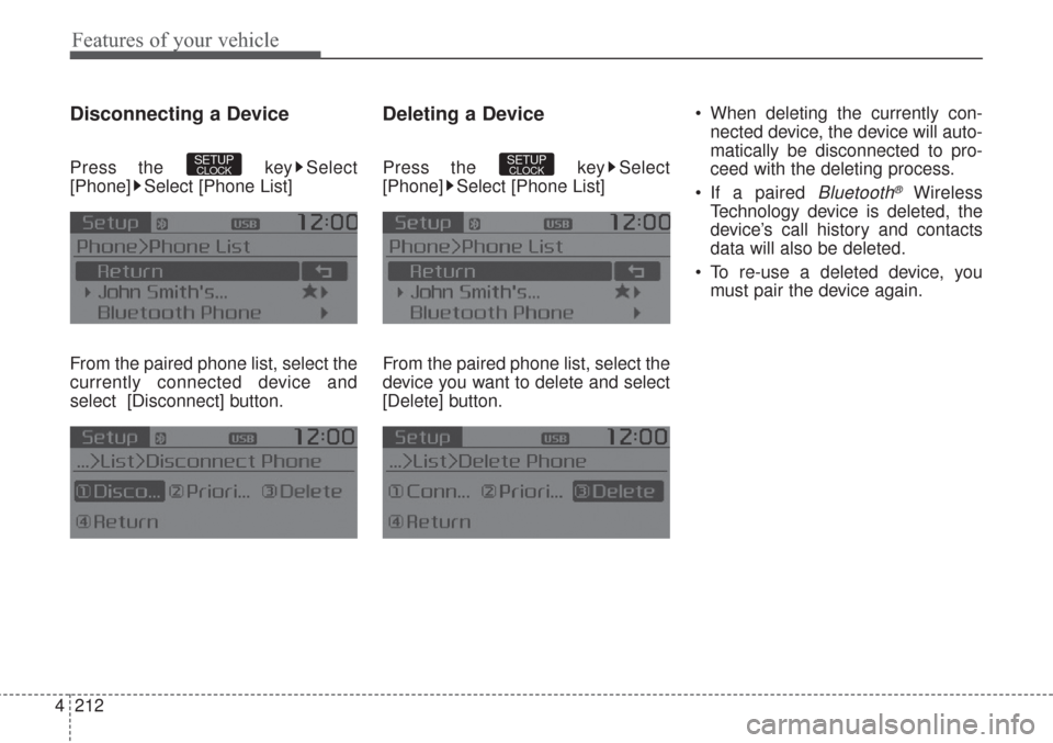 KIA Sorento 2017 3.G Owners Manual Features of your vehicle
212 4
Disconnecting a Device
Press the  key Select
[Phone] Select [Phone List]
From the paired phone list, select the
currently connected device and
select [Disconnect] button