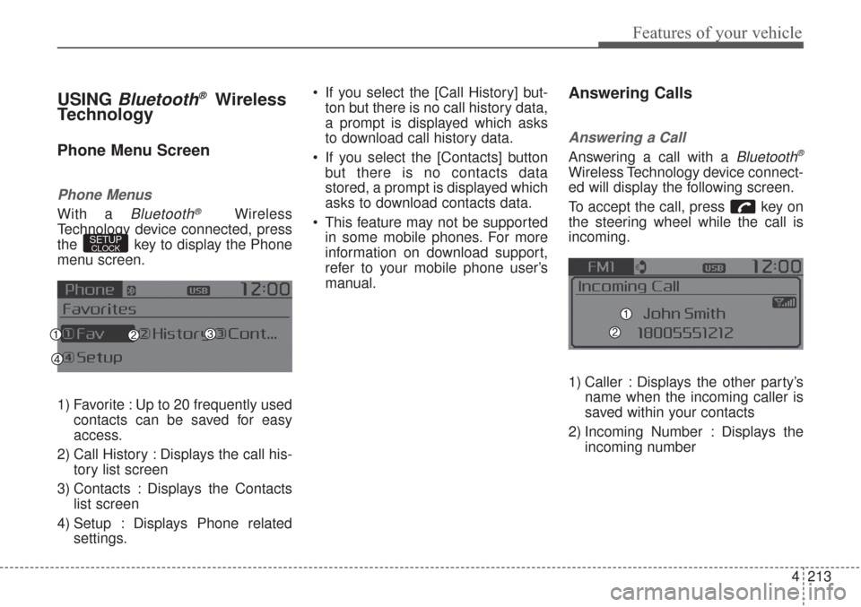 KIA Sorento 2017 3.G Owners Manual 4213
Features of your vehicle
USING Bluetooth®Wireless
Technology
Phone Menu Screen
Phone Menus
With a Bluetooth®Wireless
Technology device connected, press
the  key to display the Phone
menu screen