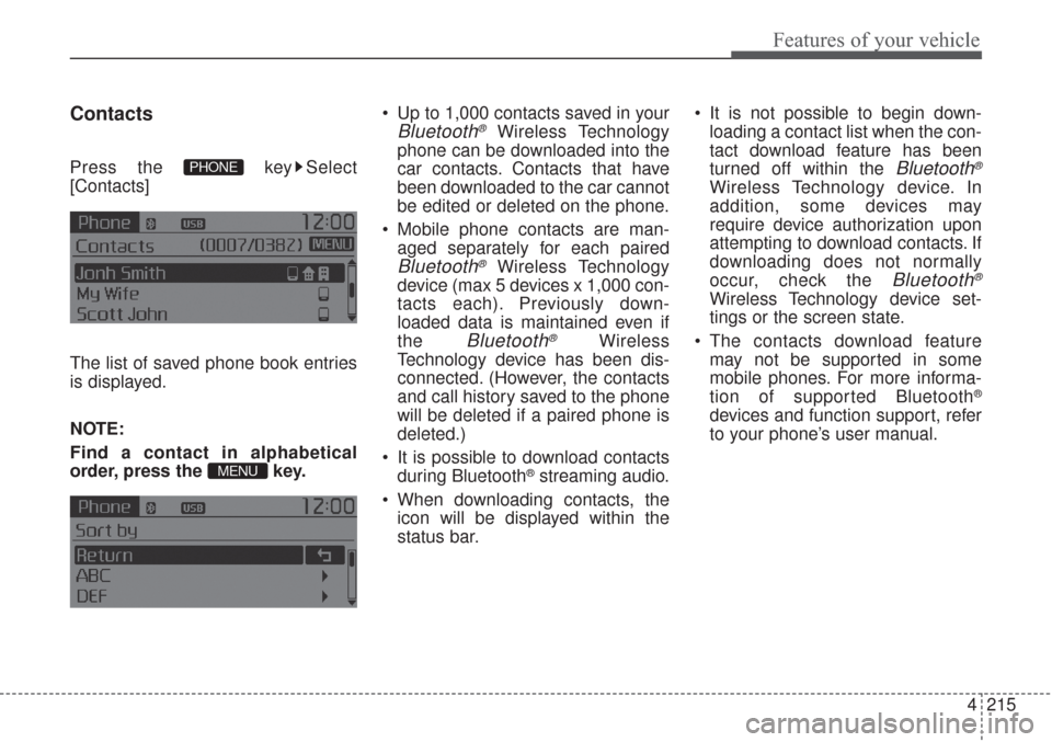 KIA Sorento 2017 3.G Owners Manual 4215
Features of your vehicle
Contacts
Press the  key Select
[Contacts]
The list of saved phone book entries
is displayed.
NOTE:
Find a contact in alphabetical
order, press the  key. Up to 1,000 conta