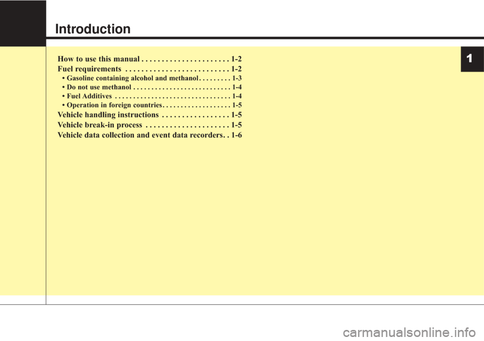KIA Sorento 2017 3.G Owners Manual 1
Introduction
How to use this manual . . . . . . . . . . . . . . . . . . . . . . 1-2
Fuel requirements . . . . . . . . . . . . . . . . . . . . . . . . . . 1-2
• Gasoline containing alcohol and meth