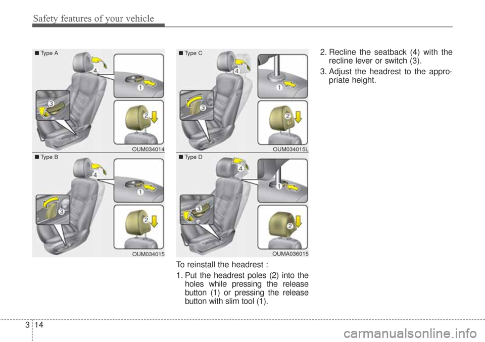 KIA Sorento 2017 3.G Owners Manual Safety features of your vehicle
14
3
To reinstall the headrest :
1. Put the headrest poles (2) into the
holes while pressing the release
button (1) or pressing the release
button with slim tool (1). 2