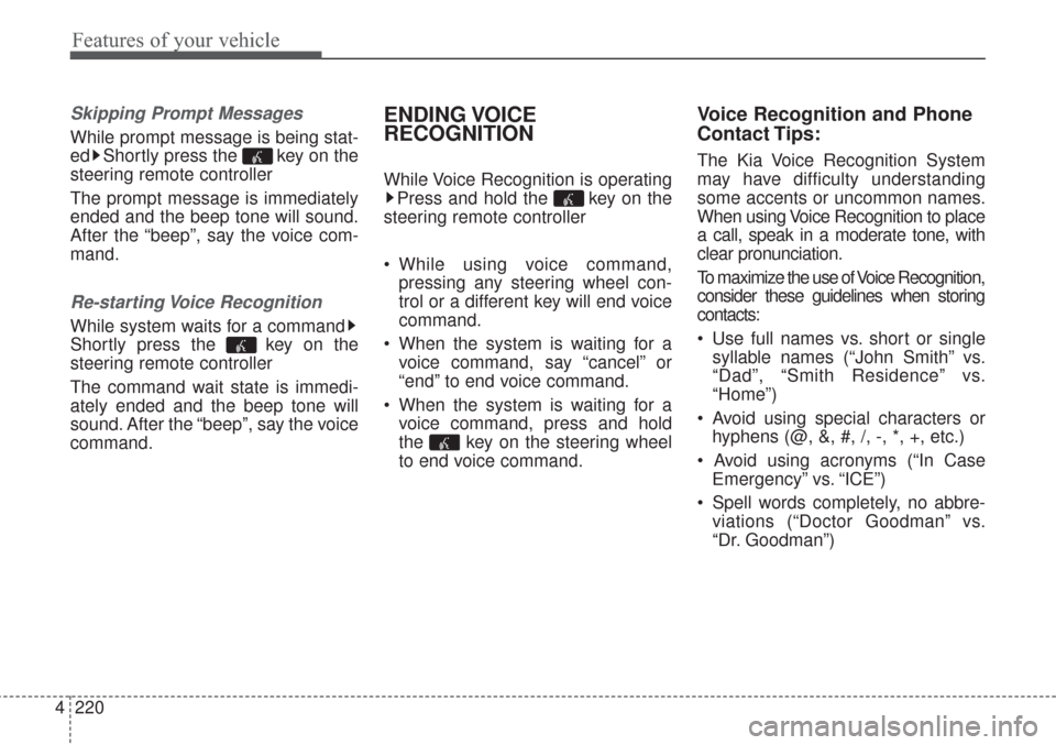 KIA Sorento 2017 3.G Owners Manual Features of your vehicle
220 4
Skipping Prompt Messages
While prompt message is being stat-
ed Shortly press the  key on the
steering remote controller
The prompt message is immediately
ended and the 