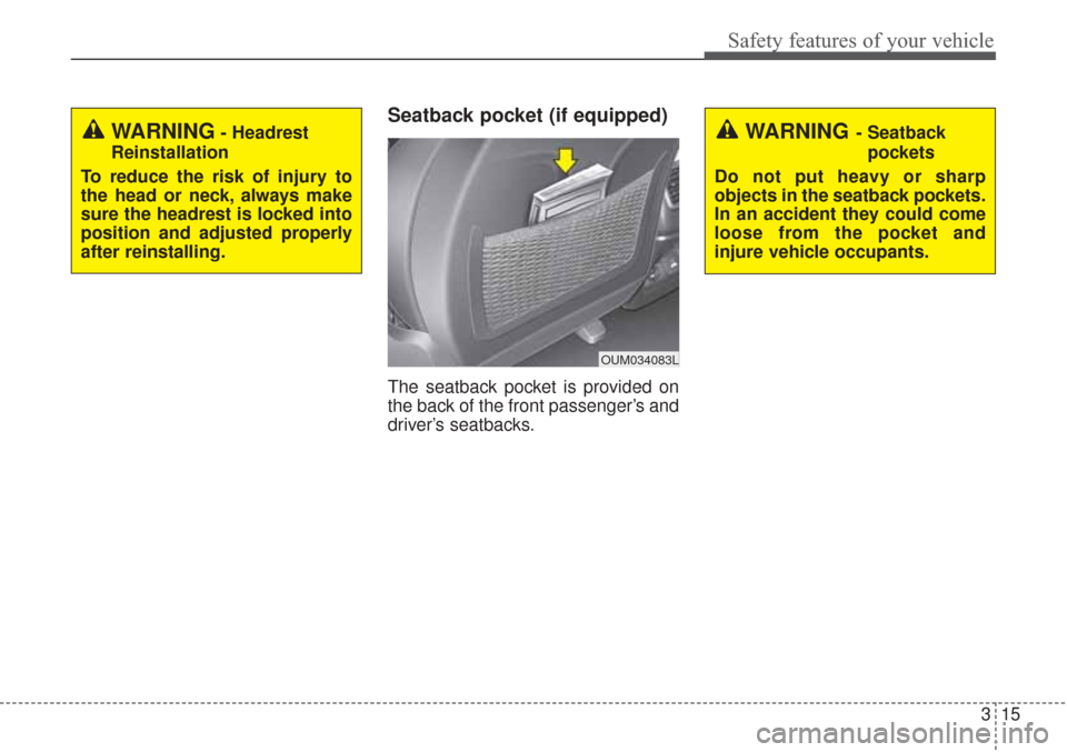 KIA Sorento 2017 3.G Owners Guide 315
Safety features of your vehicle
Seatback pocket (if equipped) 
The seatback pocket is provided on
the back of the front passenger’s and
driver’s seatbacks.
WARNING- Headrest
Reinstallation
To 
