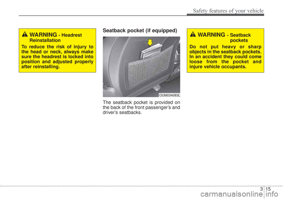 KIA Sorento 2017 3.G Owners Guide 315
Safety features of your vehicle
Seatback pocket (if equipped) 
The seatback pocket is provided on
the back of the front passenger’s and
driver’s seatbacks.
WARNING- Headrest
Reinstallation
To 