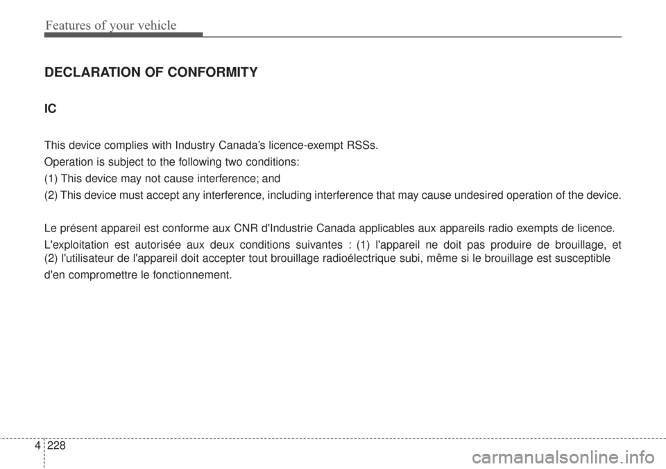 KIA Sorento 2017 3.G Owners Manual Features of your vehicle
228 4
DECLARATION OF CONFORMITY
IC
This device complies with Industry Canada’s licence-exempt RSSs.
Operation is subject to the following two conditions:
(1) This device may KIA Sorento 2017 3.G Owners Manual Features of your vehicle
228 4
DECLARATION OF CONFORMITY
IC
This device complies with Industry Canada’s licence-exempt RSSs.
Operation is subject to the following two conditions:
(1) This device may