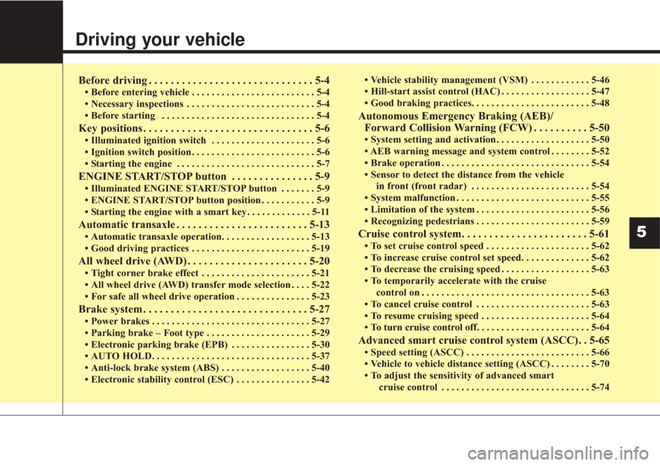 KIA Sorento 2017 3.G Owners Manual Driving your vehicle  
Before driving . . . . . . . . . . . . . . . . . . . . . . . . . . . . . . 5-4
• Before entering vehicle . . . . . . . . . . . . . . . . . . . . . . . . . 5-4
• Necessary in