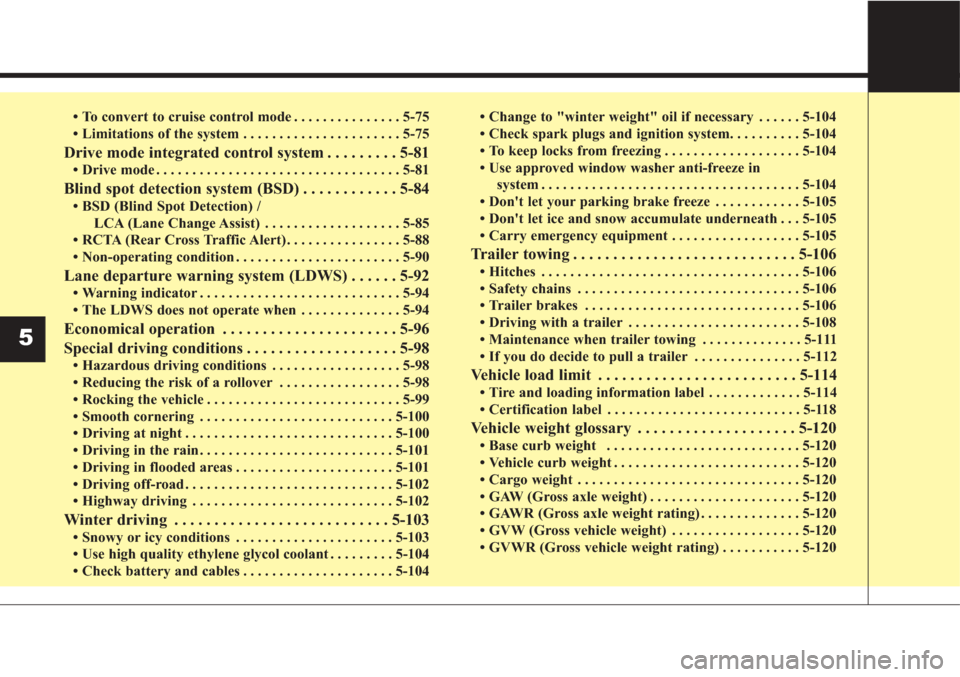 KIA Sorento 2017 3.G Owners Manual • To convert to cruise control mode . . . . . . . . . . . . . . . 5-75
• Limitations of the system . . . . . . . . . . . . . . . . . . . . . . 5-75
Drive mode integrated control system . . . . . .
