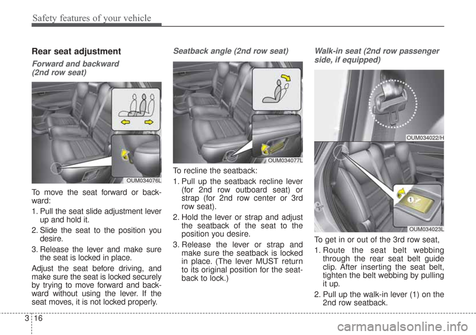 KIA Sorento 2017 3.G Owners Manual Safety features of your vehicle
16
3
Rear seat adjustment
Forward and backward 
(2nd row seat)
To move the seat forward or back-
ward:
1. Pull the seat slide adjustment lever up and hold it.
2. Slide 