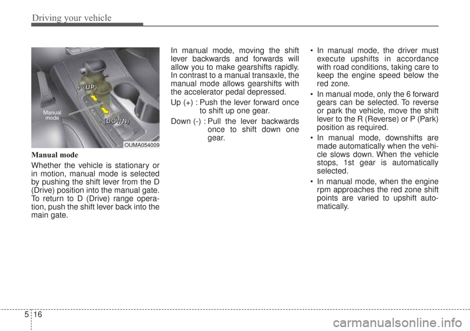 KIA Sorento 2017 3.G Owners Manual Driving your vehicle
16
5
Manual mode
Whether the vehicle is stationary or
in motion, manual mode is selected
by pushing the shift lever from the D
(Drive) position into the manual gate.
To return to KIA Sorento 2017 3.G Owners Manual Driving your vehicle
16
5
Manual mode
Whether the vehicle is stationary or
in motion, manual mode is selected
by pushing the shift lever from the D
(Drive) position into the manual gate.
To return to