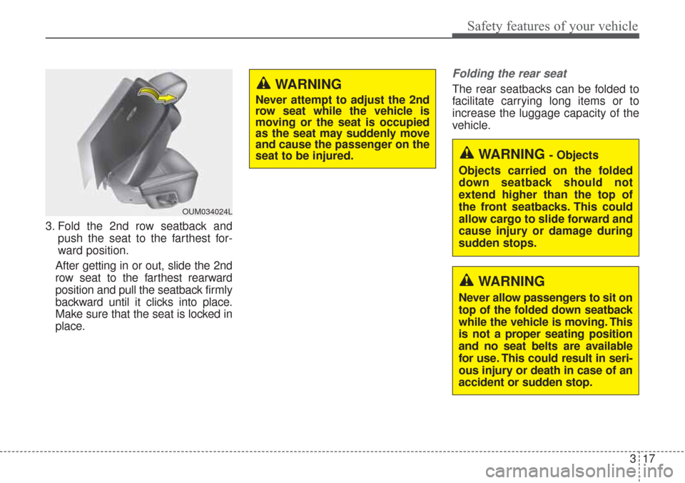 KIA Sorento 2017 3.G User Guide 317
Safety features of your vehicle
3. Fold the 2nd row seatback andpush the seat to the farthest for-
ward position.
After getting in or out, slide the 2nd
row seat to the farthest rearward
position 