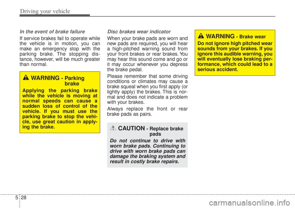 KIA Sorento 2017 3.G Owners Manual Driving your vehicle
28
5
In the event of brake failure 
If service brakes fail to operate while
the vehicle is in motion, you can
make an emergency stop with the
parking brake. The stopping dis-
tanc