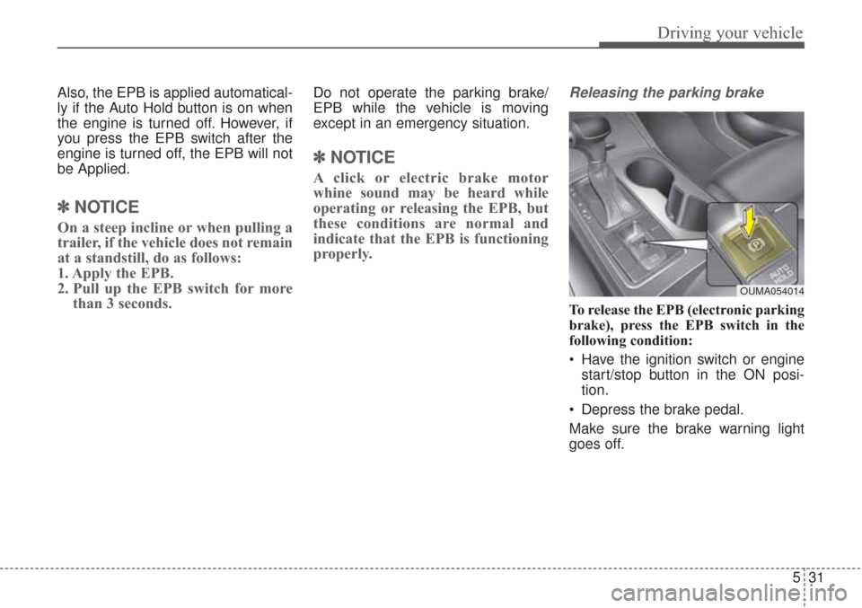KIA Sorento 2017 3.G Service Manual 531
Driving your vehicle
Also, the EPB is applied automatical-
ly if the Auto Hold button is on when
the engine is turned off. However, if
you press the EPB switch after the
engine is turned off, the KIA Sorento 2017 3.G Service Manual 531
Driving your vehicle
Also, the EPB is applied automatical-
ly if the Auto Hold button is on when
the engine is turned off. However, if
you press the EPB switch after the
engine is turned off, the